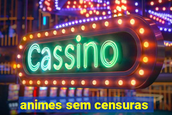 animes sem censuras